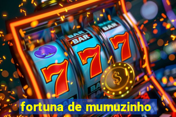 fortuna de mumuzinho